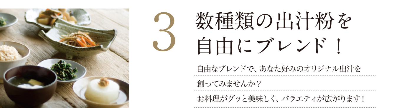 3 数種類の出汁粉を自由にブレンド！