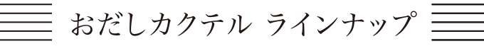 おだしカクテル ラインナップ